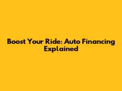 Boost Your Ride: Auto Financing Explained