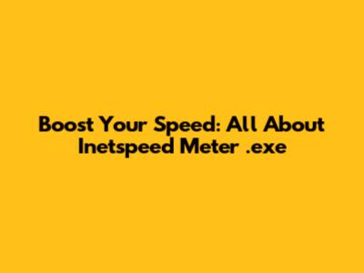 Boost Your Speed: All About Inetspeed Meter .exe