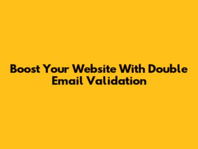 Boost Your Website With Double Email Validation