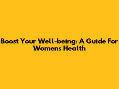 Boost Your Well-being: A Guide For Women's Health