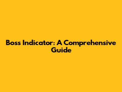 Boss Indicator: A Comprehensive Guide