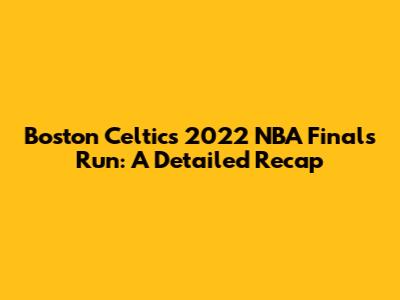 Boston Celtics' 2022 NBA Finals Run: A Detailed Recap