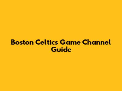 Boston Celtics Game Channel Guide