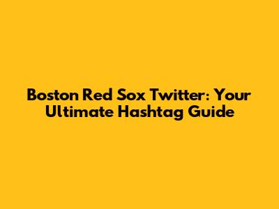 Boston Red Sox Twitter: Your Ultimate Hashtag Guide