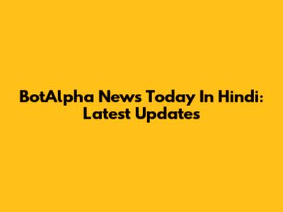 BotAlpha News Today In Hindi: Latest Updates