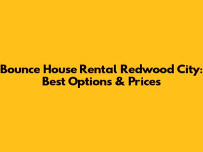 Bounce House Rental Redwood City: Best Options & Prices