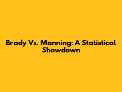 Brady Vs. Manning: A Statistical Showdown