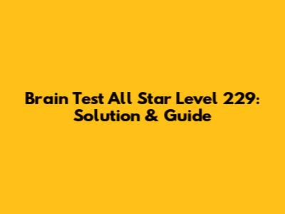Brain Test All Star Level 229: Solution & Guide