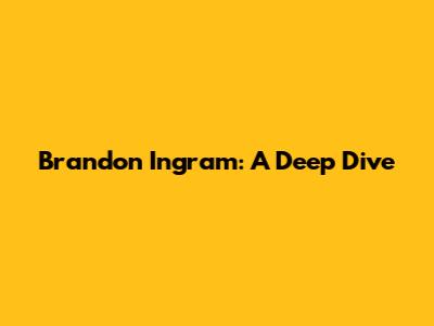 Brandon Ingram: A Deep Dive
