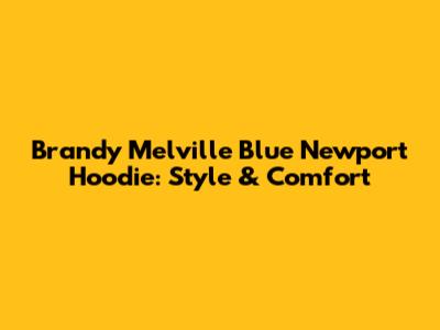 Brandy Melville Blue Newport Hoodie: Style & Comfort