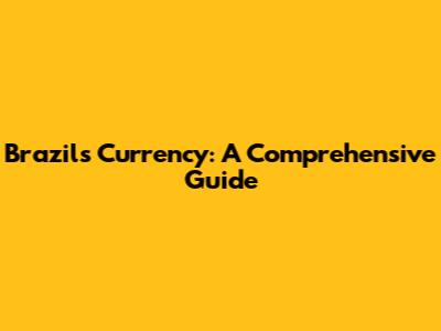 Brazil's Currency: A Comprehensive Guide