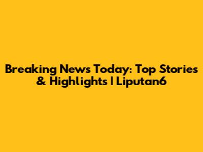 Breaking News Today: Top Stories & Highlights | Liputan6