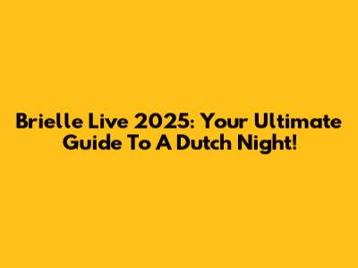 Brielle Live 2025: Your Ultimate Guide To A Dutch Night!