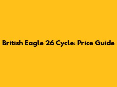 British Eagle 26" Cycle: Price Guide