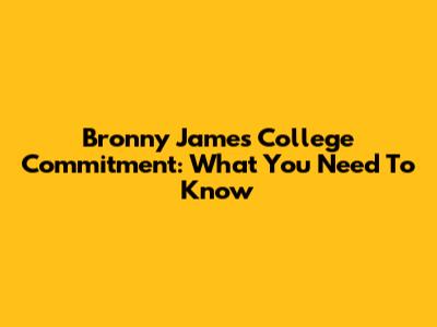 Bronny James' College Commitment: What You Need To Know
