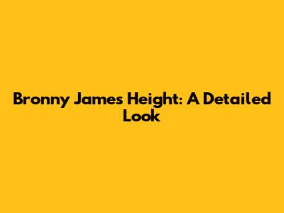 Bronny James' Height: A Detailed Look