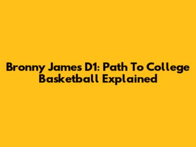 Bronny James D1: Path To College Basketball Explained
