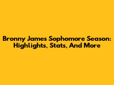 Bronny James Sophomore Season: Highlights, Stats, And More