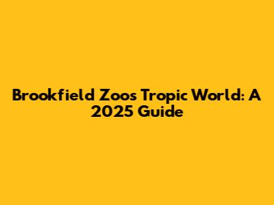 Brookfield Zoo's Tropic World: A 2025 Guide