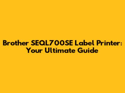 Brother SEQL700SE Label Printer: Your Ultimate Guide