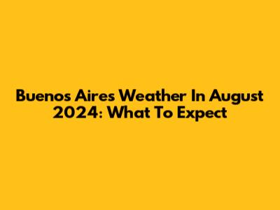 Buenos Aires Weather In August 2024: What To Expect
