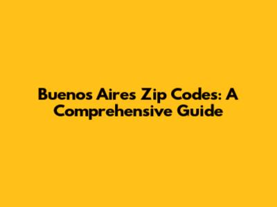 Buenos Aires Zip Codes: A Comprehensive Guide