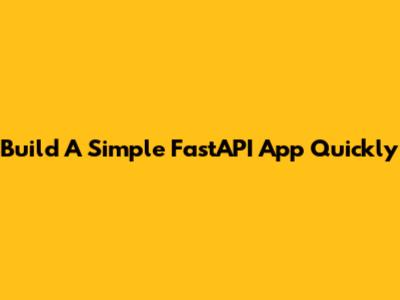 Build A Simple FastAPI App Quickly