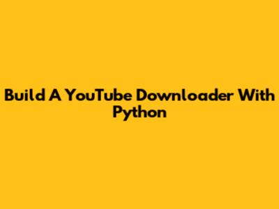 Build A YouTube Downloader With Python