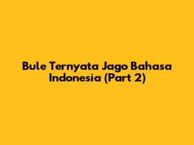 Bule Ternyata Jago Bahasa Indonesia (Part 2)