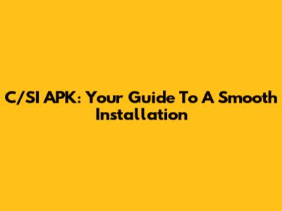 C/SI APK: Your Guide To A Smooth Installation