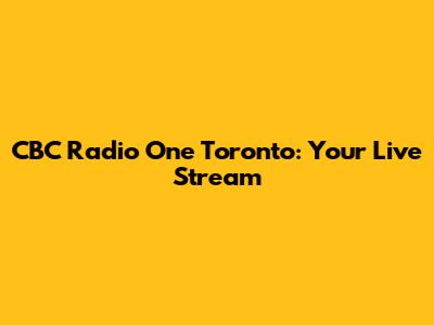 CBC Radio One Toronto: Your Live Stream