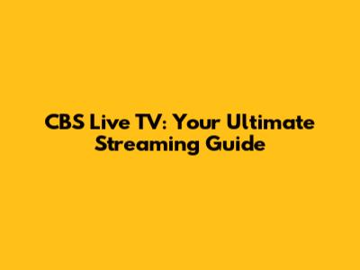 CBS Live TV: Your Ultimate Streaming Guide
