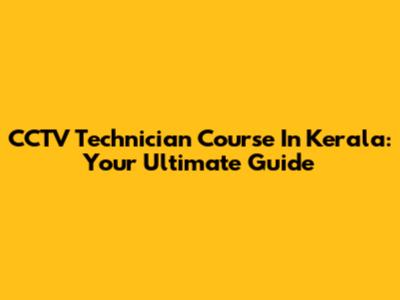 CCTV Technician Course In Kerala: Your Ultimate Guide