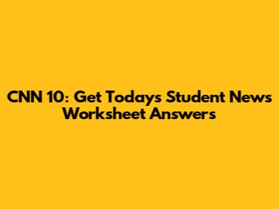 CNN 10: Get Today's Student News Worksheet Answers