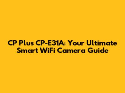 CP Plus CP-E31A: Your Ultimate Smart WiFi Camera Guide