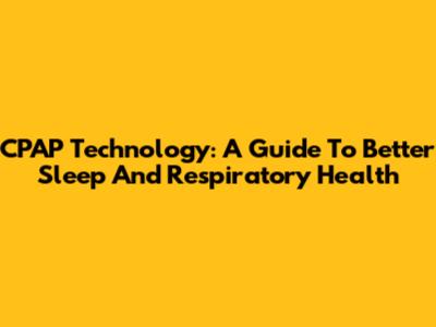 CPAP Technology: A Guide To Better Sleep And Respiratory Health