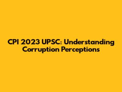 CPI 2023 UPSC: Understanding Corruption Perceptions