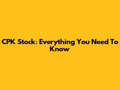 CPK Stock: Everything You Need To Know