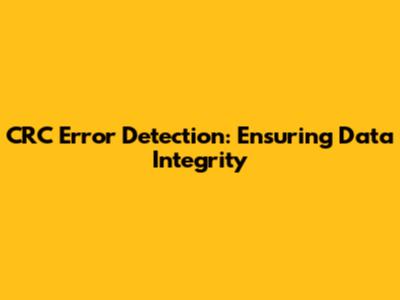 CRC Error Detection: Ensuring Data Integrity