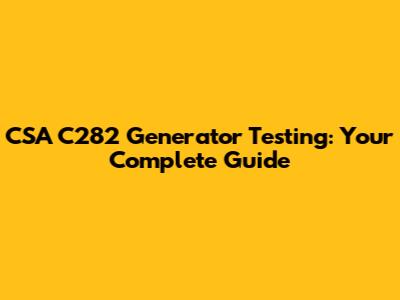CSA C282 Generator Testing: Your Complete Guide