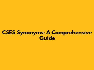 CSES Synonyms: A Comprehensive Guide