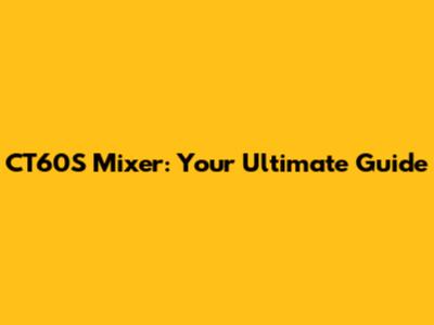 CT60S Mixer: Your Ultimate Guide