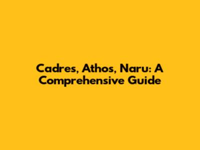 Cadres, Athos, Naru: A Comprehensive Guide