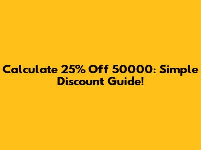 Calculate 25% Off 50000: Simple Discount Guide!