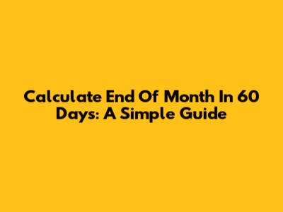 Calculate End Of Month In 60 Days: A Simple Guide