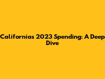 California's 2023 Spending: A Deep Dive