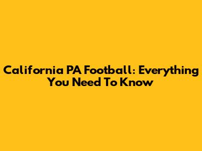 California PA Football: Everything You Need To Know