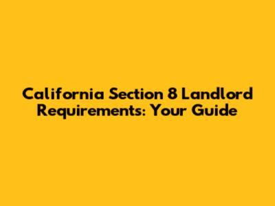 California Section 8 Landlord Requirements: Your Guide