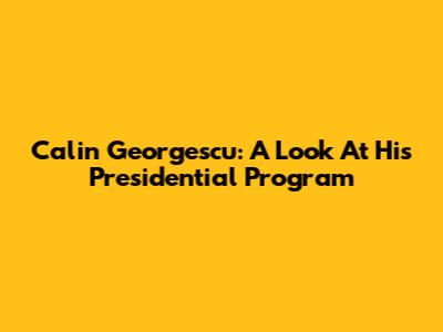Calin Georgescu: A Look At His Presidential Program