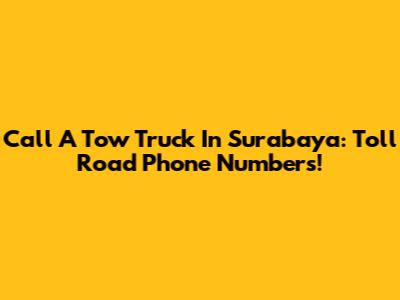 Call A Tow Truck In Surabaya: Toll Road Phone Numbers!